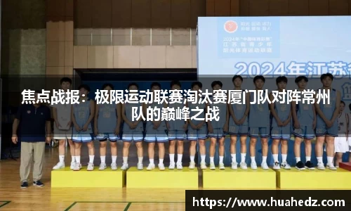 焦点战报：极限运动联赛淘汰赛厦门队对阵常州队的巅峰之战